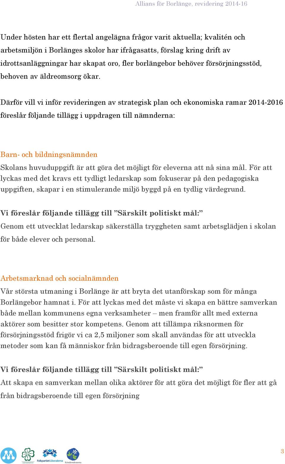 Därför vill vi inför revideringen av strategisk plan och ekonomiska ramar 2014-2016 föreslår följande tillägg i uppdragen till nämnderna: Barn- och bildningsnämnden Skolans huvuduppgift är att göra