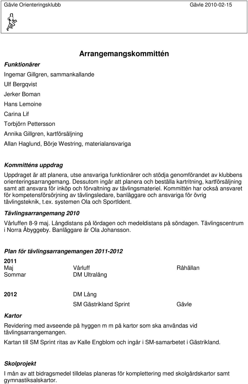 Dessutom ingår att planera och beställa kartritning, kartförsäljning samt att ansvara för inköp och förvaltning av tävlingsmateriel.