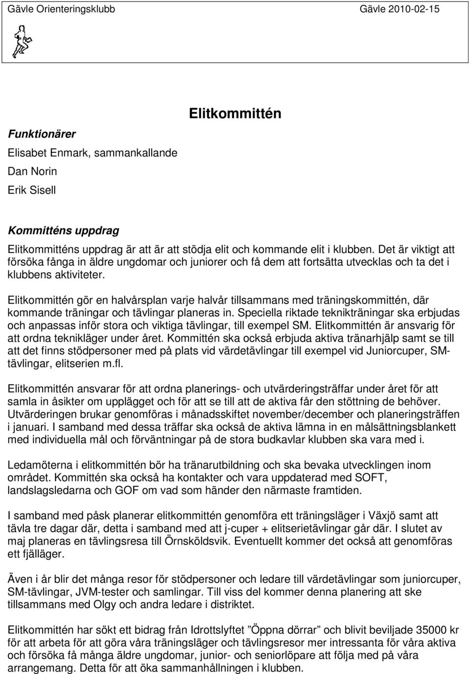 Elitkommittén gör en halvårsplan varje halvår tillsammans med träningskommittén, där kommande träningar och tävlingar planeras in.
