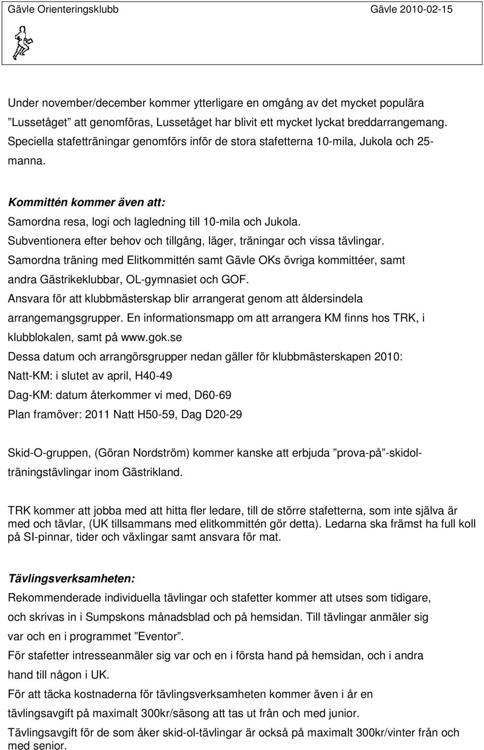 Subventionera efter behov och tillgång, läger, träningar och vissa tävlingar. Samordna träning med Elitkommittén samt Gävle OKs övriga kommittéer, samt andra Gästrikeklubbar, OL-gymnasiet och GOF.