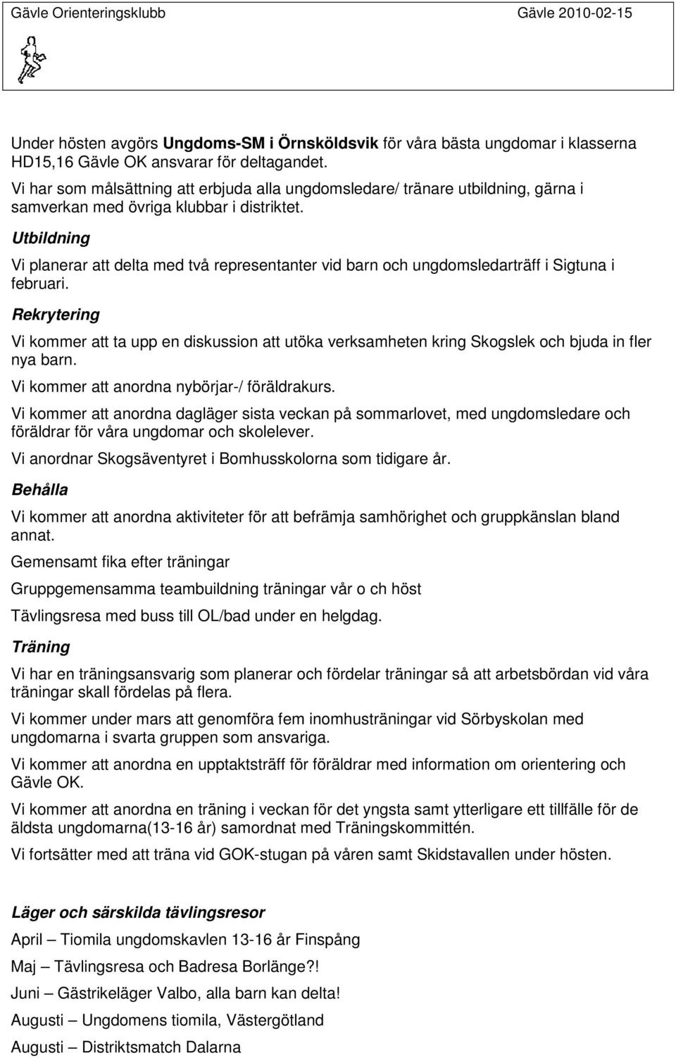 Utbildning Vi planerar att delta med två representanter vid barn och ungdomsledarträff i Sigtuna i februari.