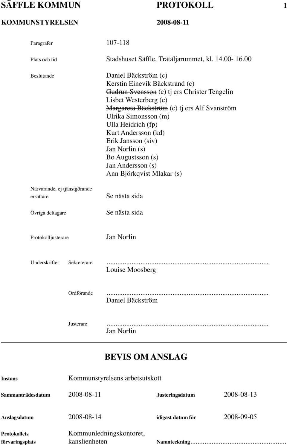 Bäckström (c) tj ers Alf Svanström Ulrika Simonsson (m) Ulla Heidrich (fp) Kurt Andersson (kd) Erik Jansson (siv) Jan Norlin (s) Bo Augustsson (s) Jan Andersson (s) Ann Björkqvist Mlakar (s) Se nästa