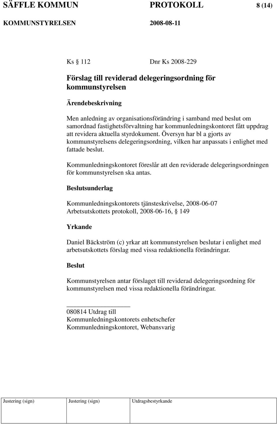 Översyn har bl a gjorts av kommunstyrelsens delegeringsordning, vilken har anpassats i enlighet med fattade beslut.