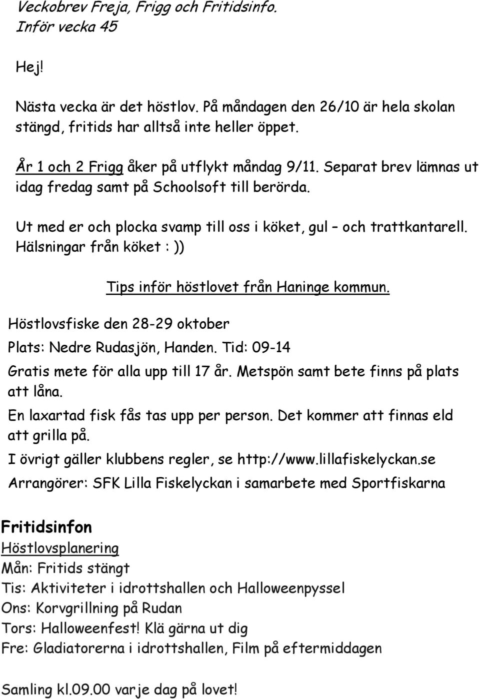 Hälsningar från köket : )) Tips inför höstlovet från Haninge kommun. Höstlovsfiske den 28-29 oktober Plats: Nedre Rudasjön, Handen. Tid: 09-14 Gratis mete för alla upp till 17 år.