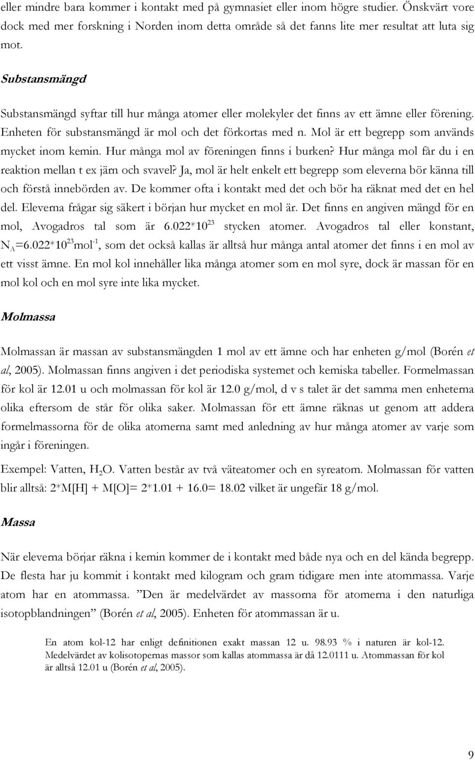 Mol är ett begrepp som används mycket inom kemin. Hur många mol av föreningen finns i burken? Hur många mol får du i en reaktion mellan t ex järn och svavel?