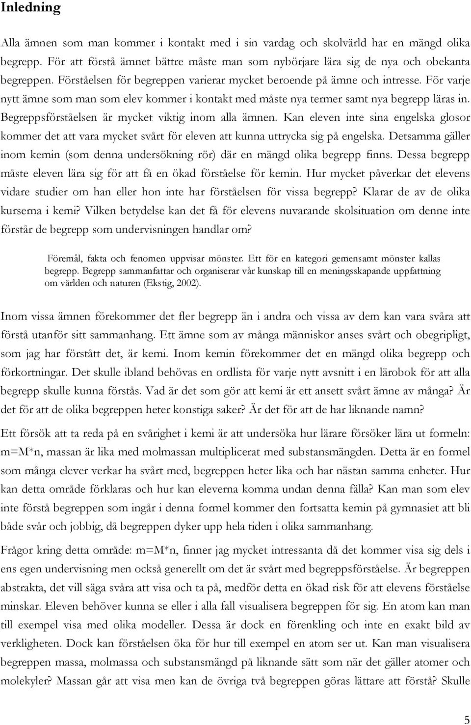 Begreppsförståelsen är mycket viktig inom alla ämnen. Kan eleven inte sina engelska glosor kommer det att vara mycket svårt för eleven att kunna uttrycka sig på engelska.