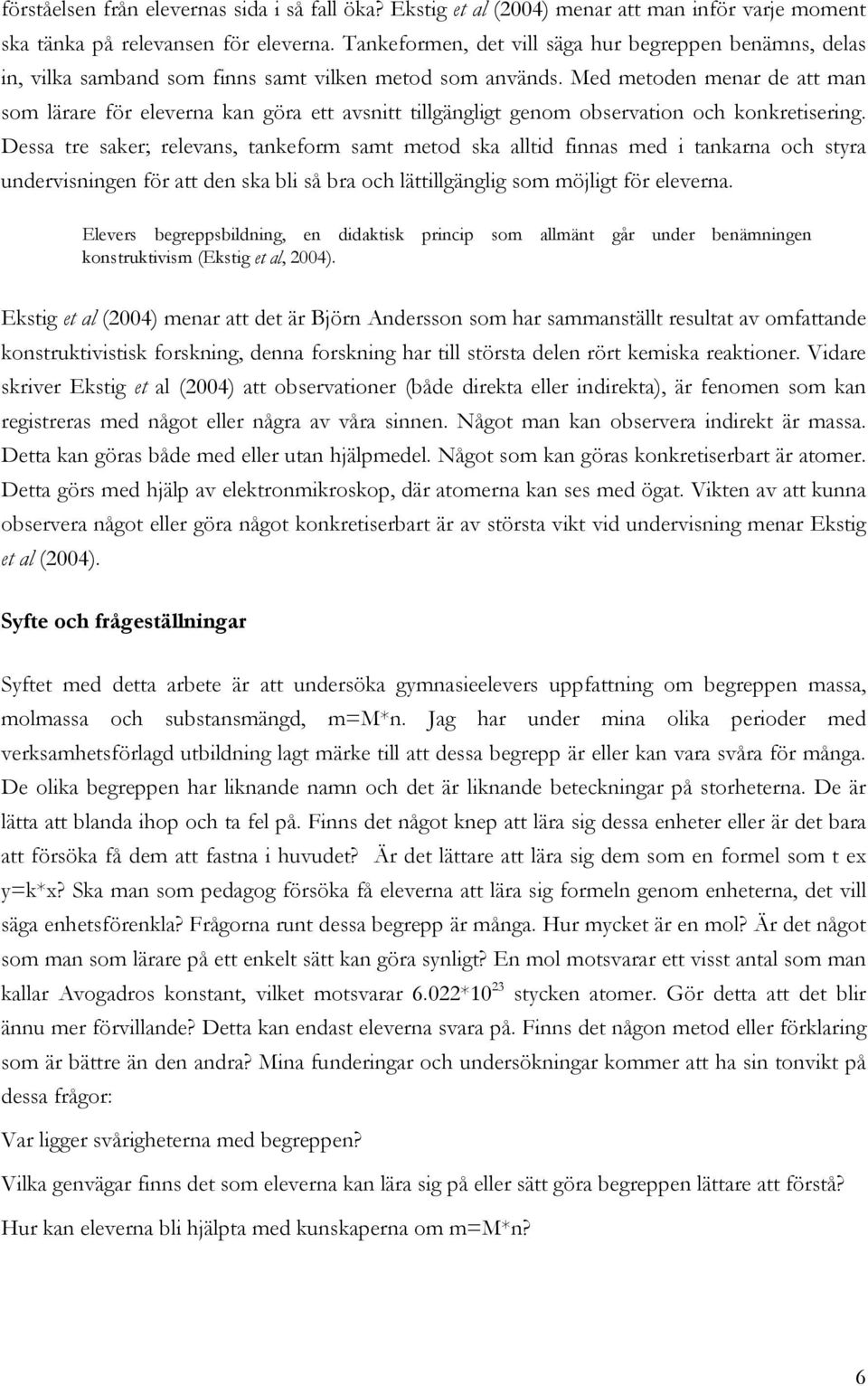 Med metoden menar de att man som lärare för eleverna kan göra ett avsnitt tillgängligt genom observation och konkretisering.