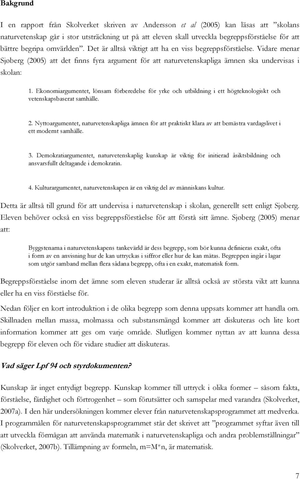 Ekonomiargumentet, lönsam förberedelse för yrke och utbildning i ett högteknologiskt och vetenskapsbaserat samhälle. 2.