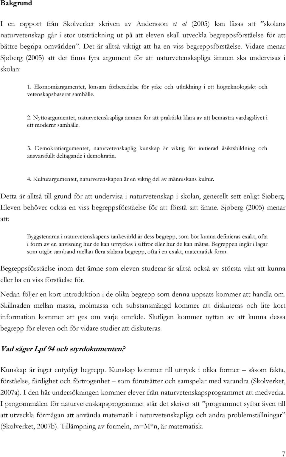 Ekonomiargumentet, lönsam förberedelse för yrke och utbildning i ett högteknologiskt och vetenskapsbaserat samhälle. 2.