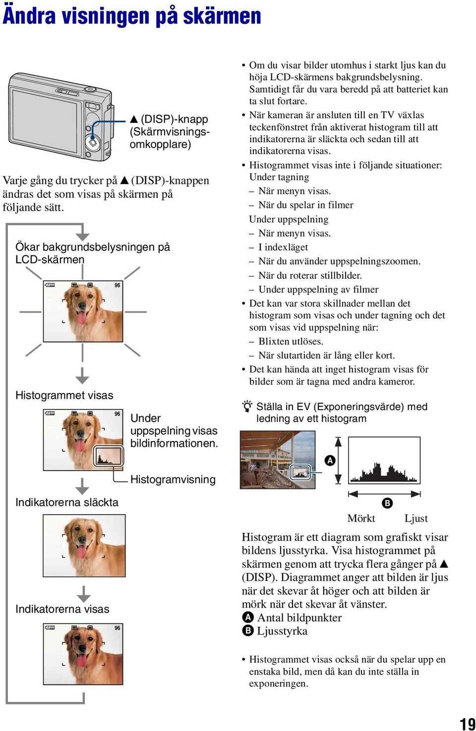 Histogramvisning Om du visar bilder utomhus i starkt ljus kan du höja LCD-skärmens bakgrundsbelysning. Samtidigt får du vara beredd på att batteriet kan ta slut fortare.