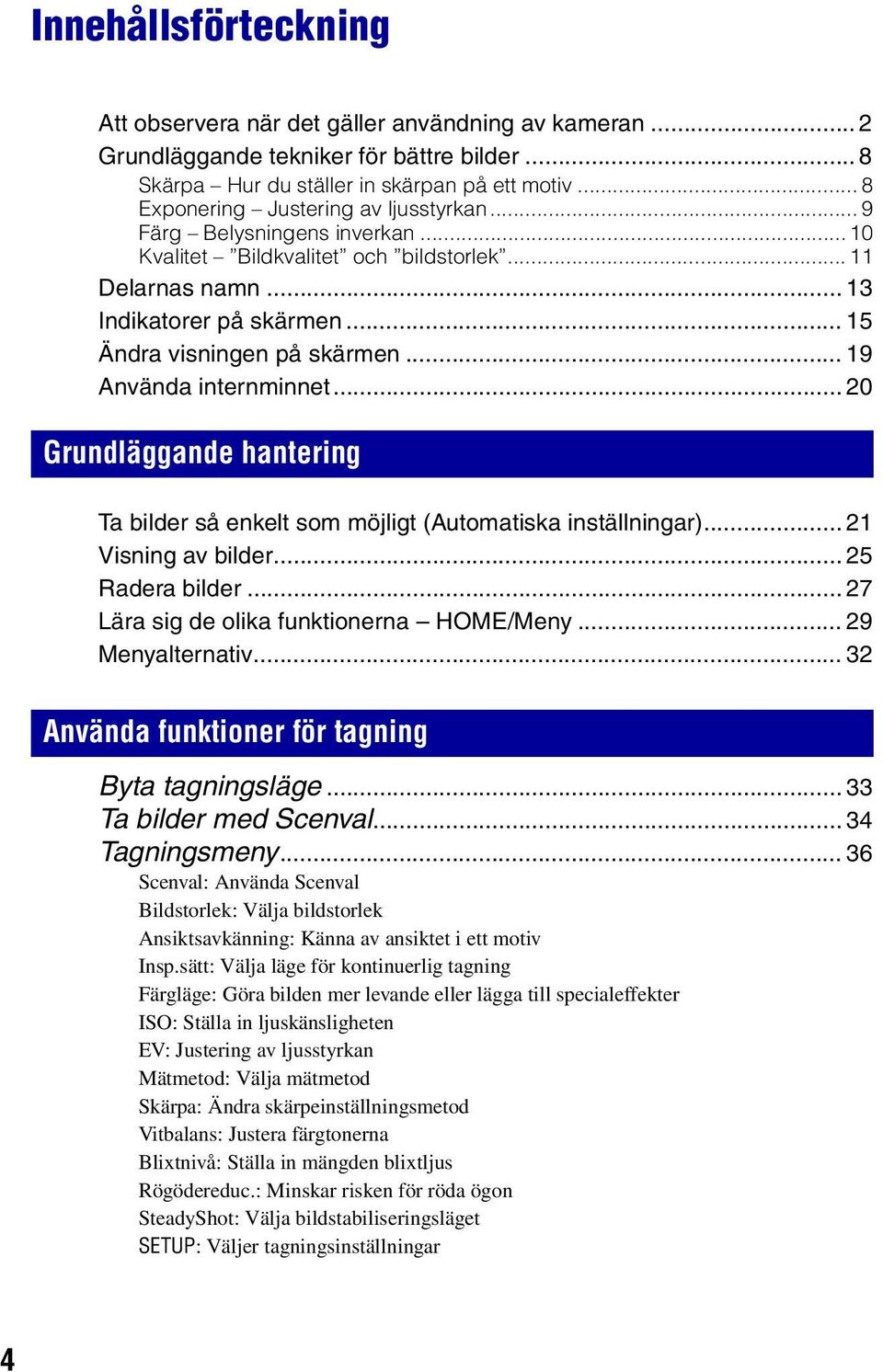 .. 19 Använda internminnet... 20 Grundläggande hantering Ta bilder så enkelt som möjligt (Automatiska inställningar)... 21 Visning av bilder... 25 Radera bilder.