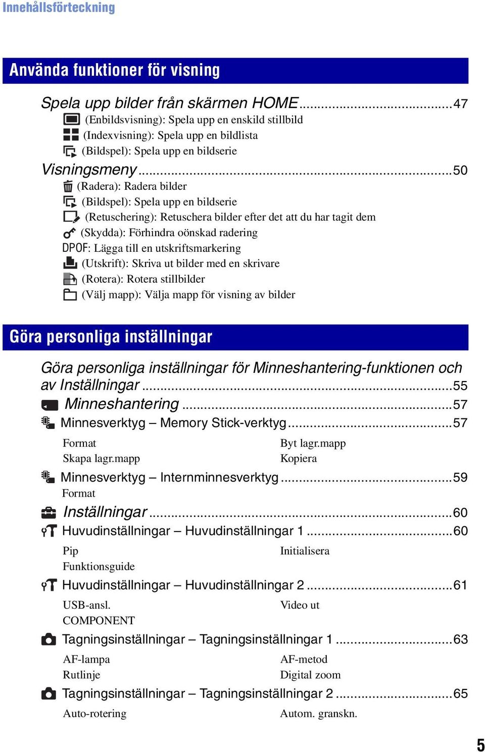 ..50 (Radera): Radera bilder (Bildspel): Spela upp en bildserie (Retuschering): Retuschera bilder efter det att du har tagit dem (Skydda): Förhindra oönskad radering DPOF: Lägga till en