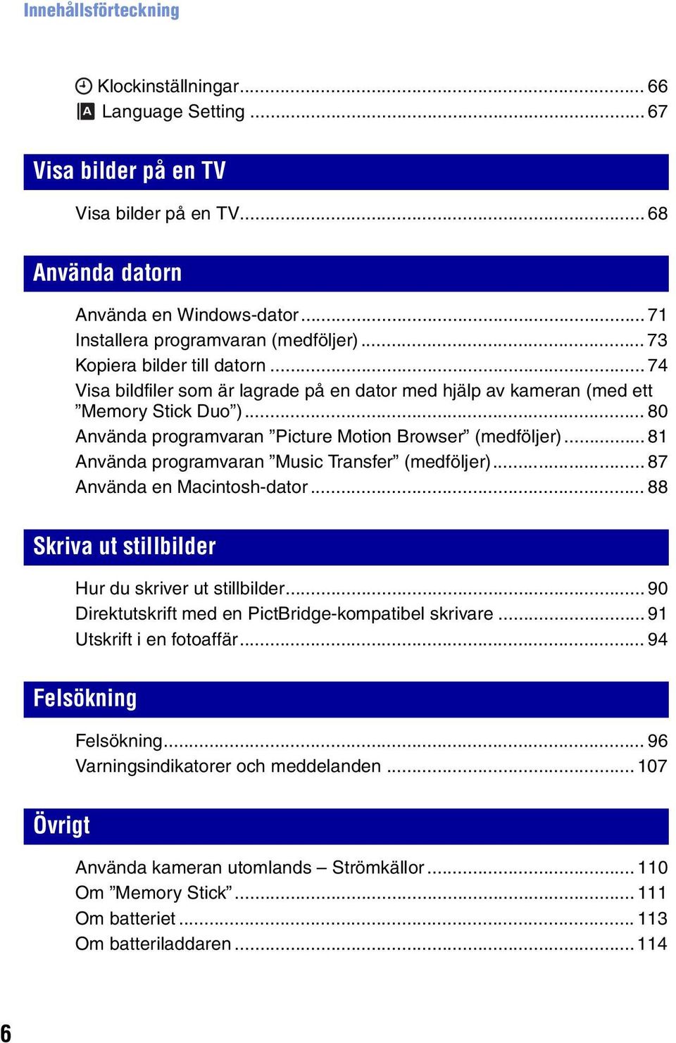 .. 81 Använda programvaran Music Transfer (medföljer)... 87 Använda en Macintosh-dator... 88 Skriva ut stillbilder Hur du skriver ut stillbilder.