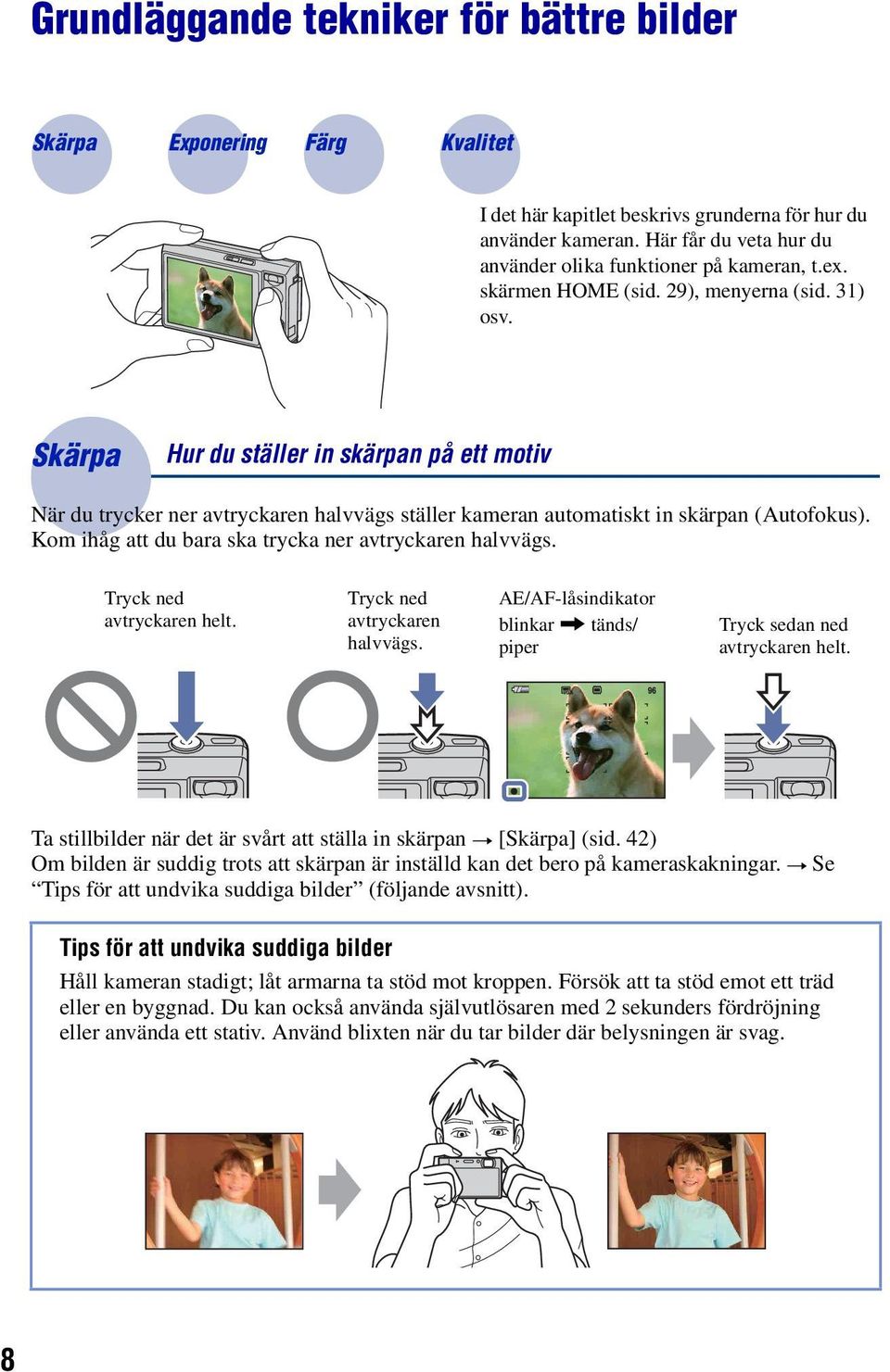 Skärpa Hur du ställer in skärpan på ett motiv När du trycker ner avtryckaren halvvägs ställer kameran automatiskt in skärpan (Autofokus). Kom ihåg att du bara ska trycka ner avtryckaren halvvägs.