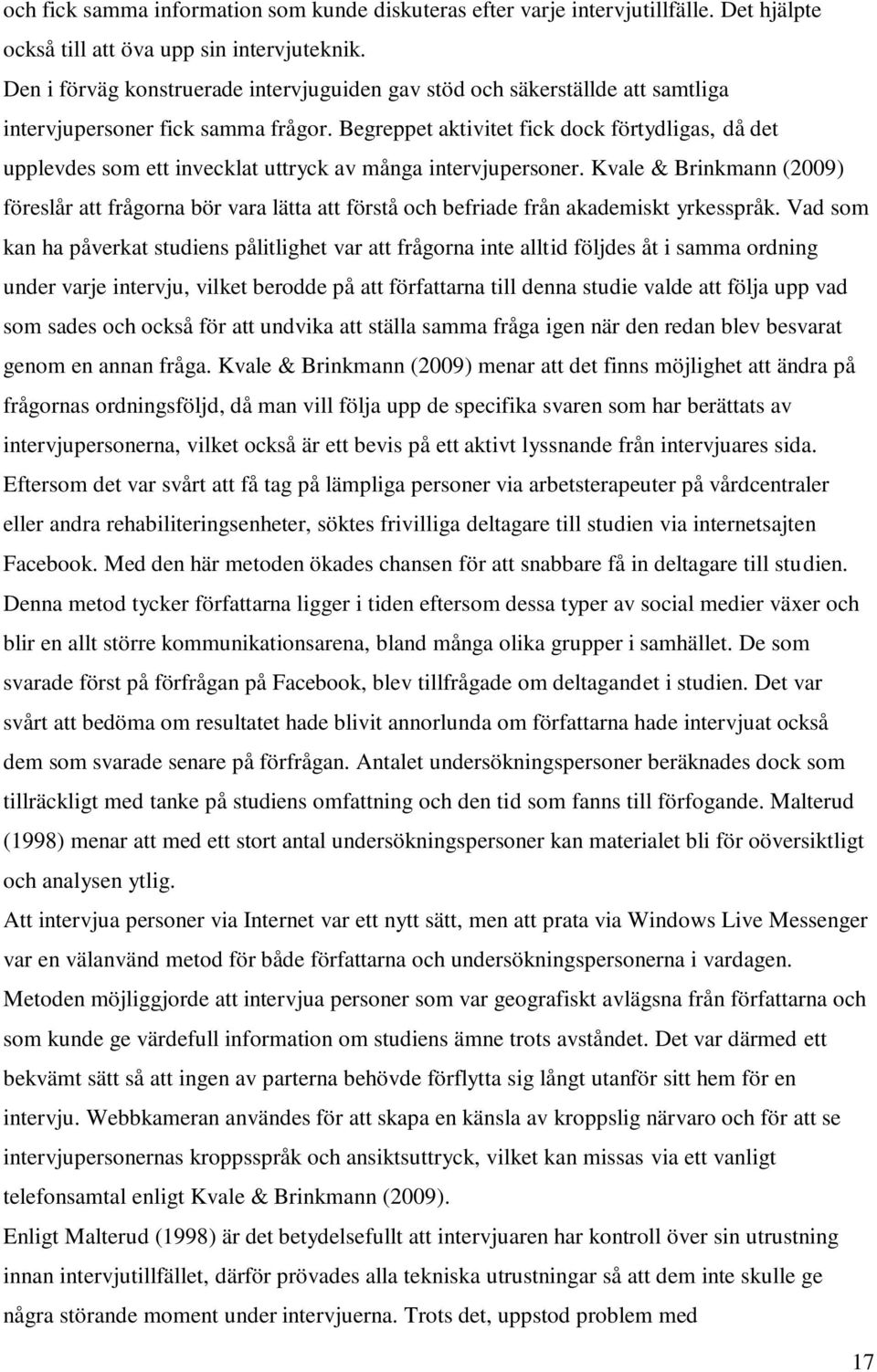Begreppet aktivitet fick dock förtydligas, då det upplevdes som ett invecklat uttryck av många intervjupersoner.