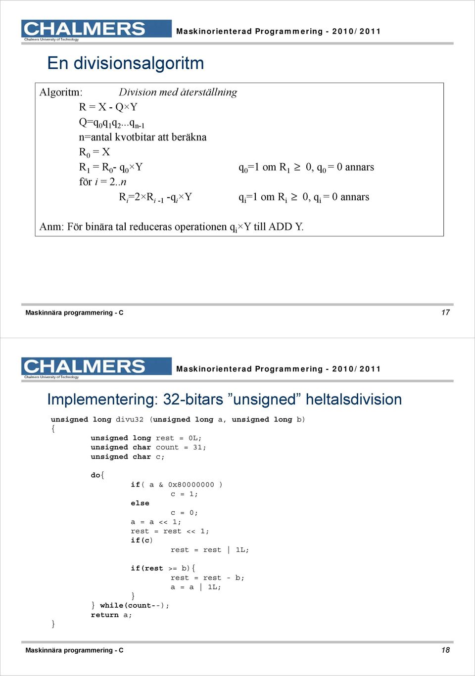 Maskinnära programmering - C 17 Implementering: 32-bitars unsigned heltalsdivision unsigned long divu32 (unsigned long a, unsigned long b) unsigned long rest = 0L; unsigned