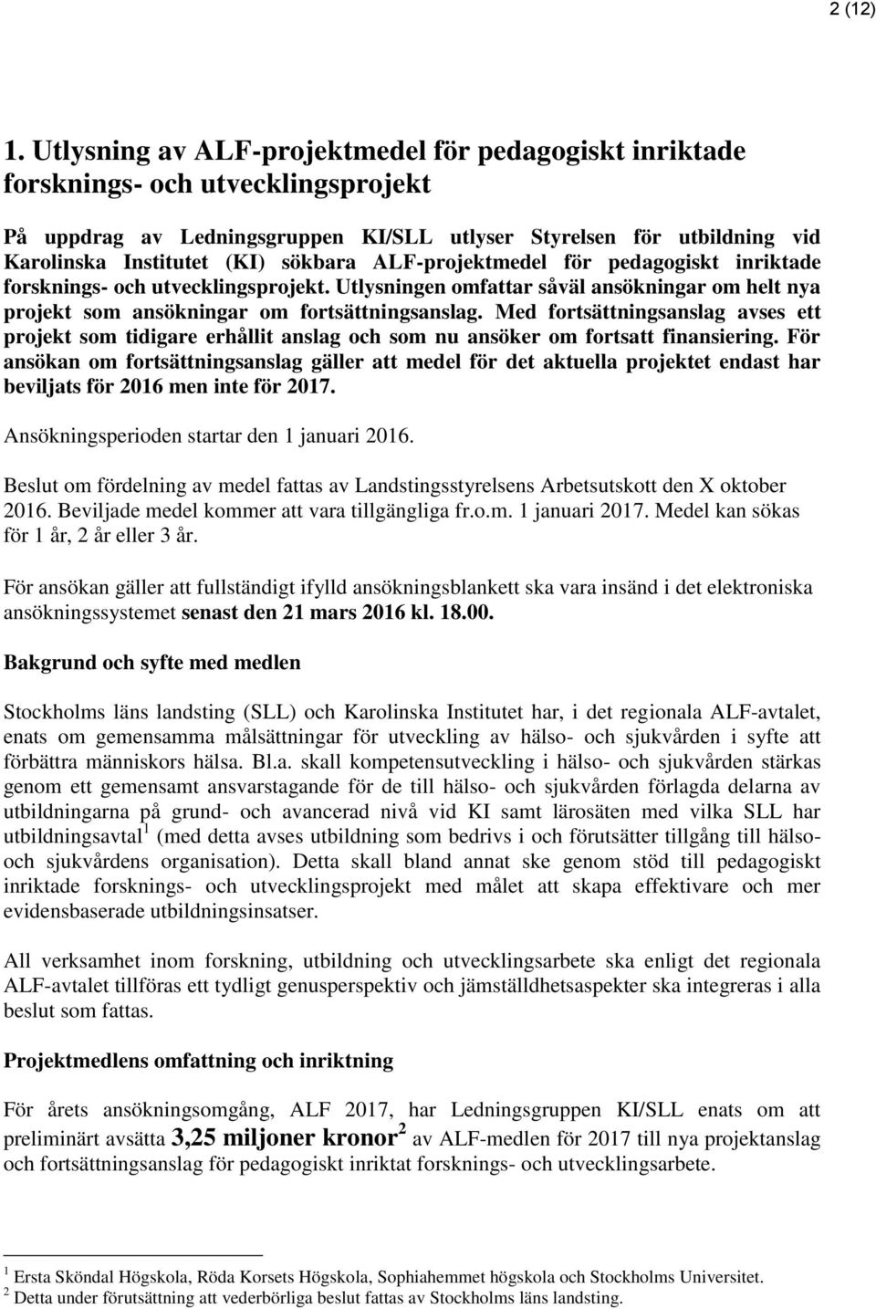 ALF-projektmedel för pedagogiskt inriktade forsknings- och utvecklingsprojekt. Utlysningen omfattar såväl ansökningar om helt nya projekt som ansökningar om fortsättningsanslag.