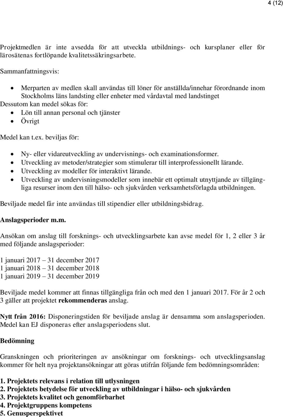 för: Lön till annan personal och tjänster Övrigt Medel kan t.ex. beviljas för: Ny- eller vidareutveckling av undervisnings- och examinationsformer.