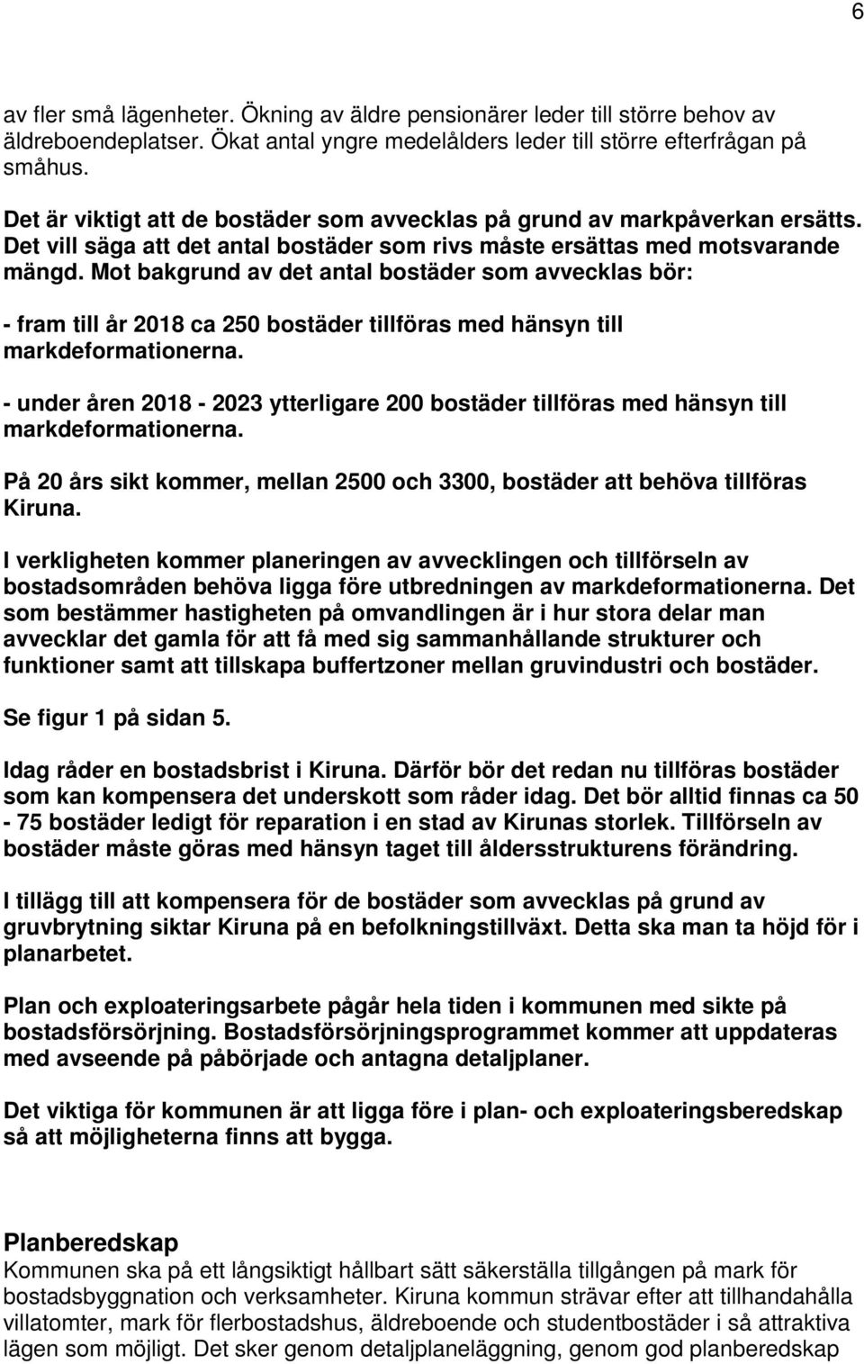 Mot bakgrund av det antal bostäder som avvecklas bör: - fram till år 2018 ca 250 bostäder tillföras med hänsyn till markdeformationerna.