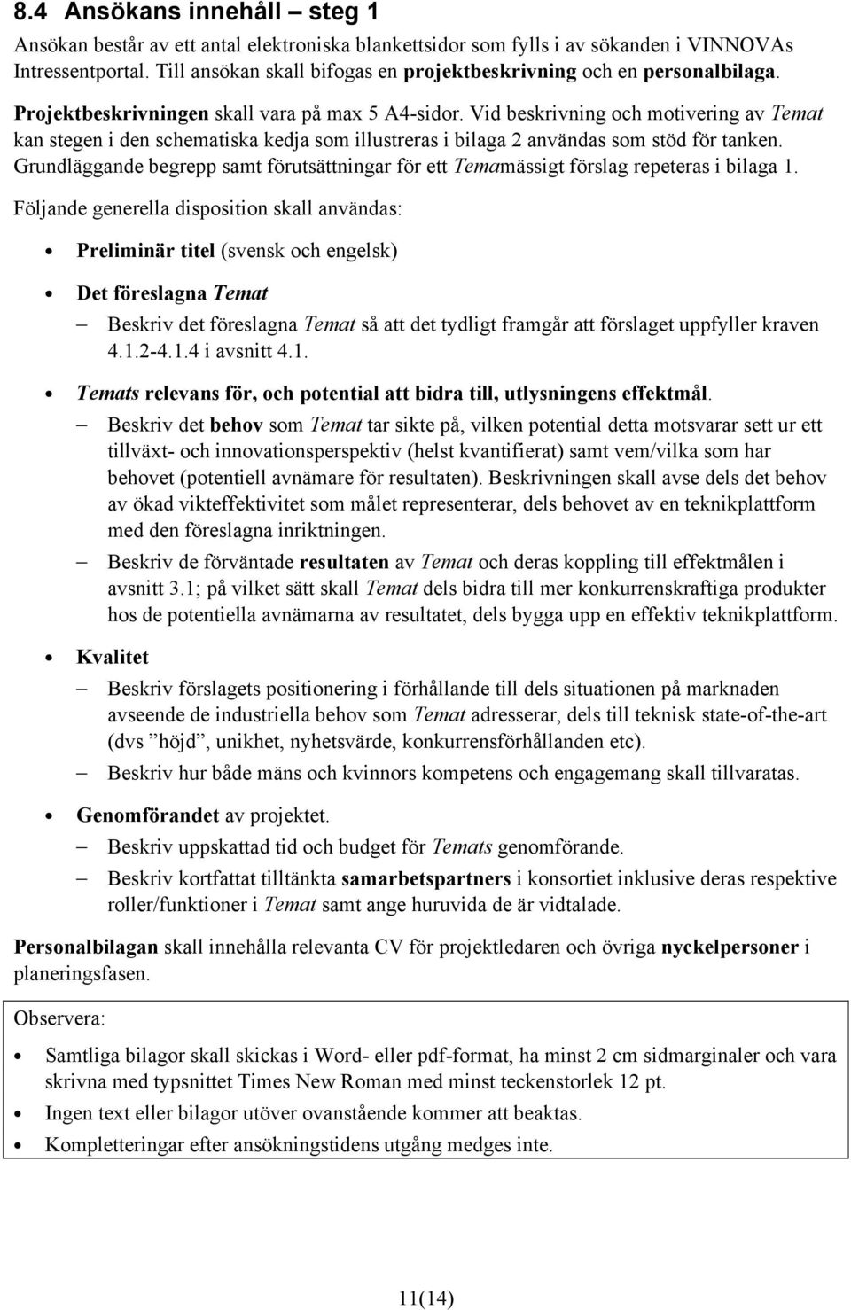 Vid beskrivning och motivering av Temat kan stegen i den schematiska kedja som illustreras i bilaga 2 användas som stöd för tanken.