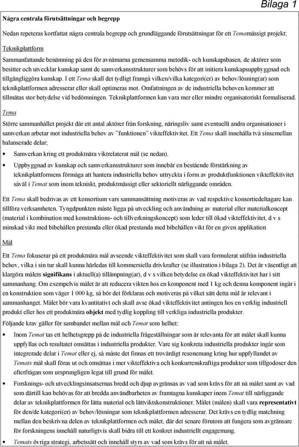 tillgängliggöra kunskap. I ett Tema skall det tydligt framgå vilken/vilka kategori(er) av behov/lösning(ar) som teknikplattformen adresserar eller skall optimeras mot.