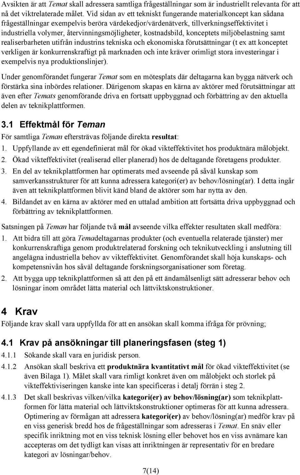 kostnadsbild, konceptets miljöbelastning samt realiserbarheten utifrån industrins tekniska och ekonomiska förutsättningar (t ex att konceptet verkligen är konkurrenskraftigt på marknaden och inte