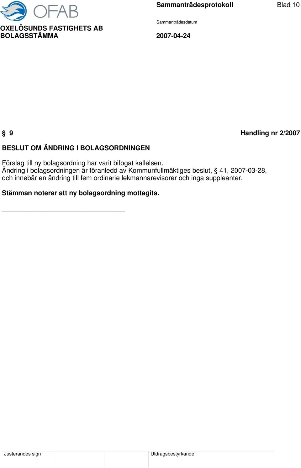 Ändring i bolagsordningen är föranledd av Kommunfullmäktiges beslut, 41, 2007-03-28, och