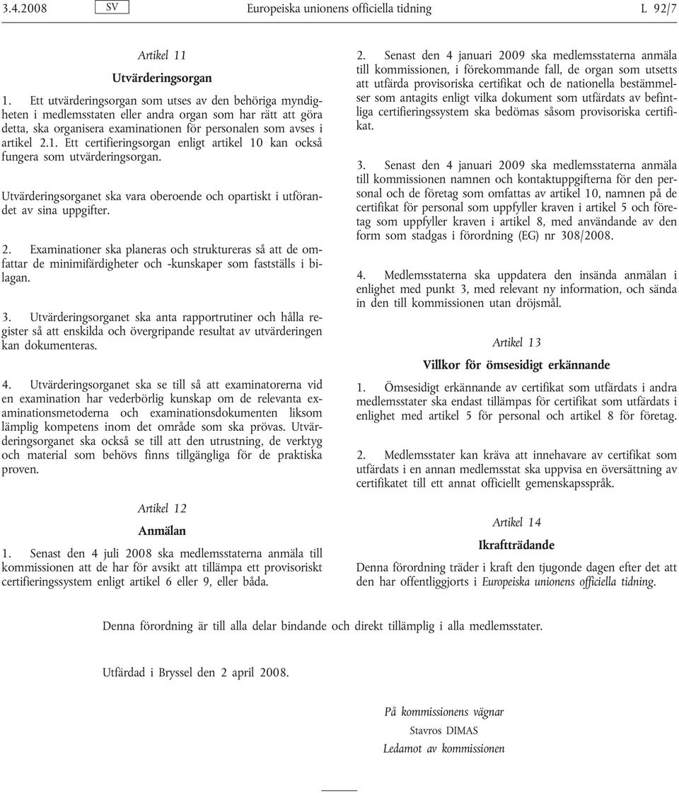 Ett certifieringsorgan enligt artikel 10 kan också fungera som utvärderingsorgan. Utvärderingsorganet ska vara oberoende och opartiskt i utförandet av sina uppgifter. 2.