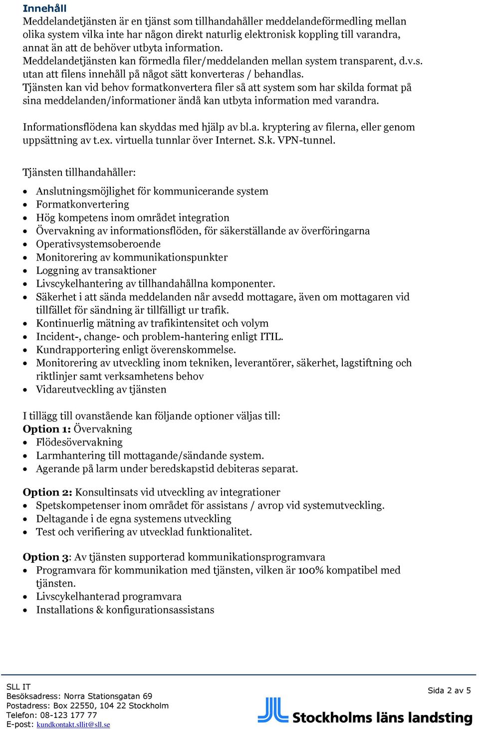 Tjänsten kan vid behov formatkonvertera filer så att system som har skilda format på sina meddelanden/informationer ändå kan utbyta information med varandra.