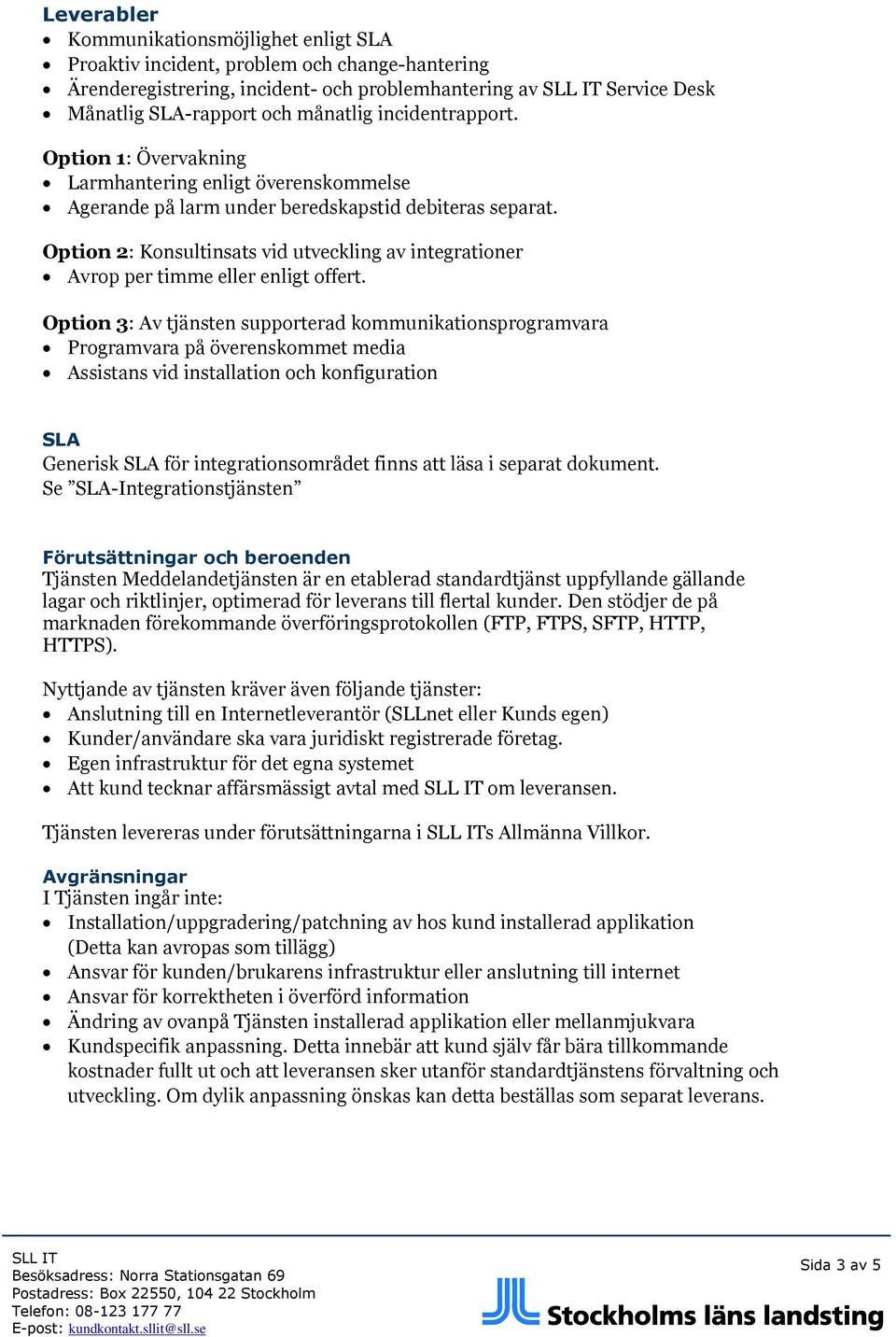 Option 2: Konsultinsats vid utveckling av integrationer Avrop per timme eller enligt offert.