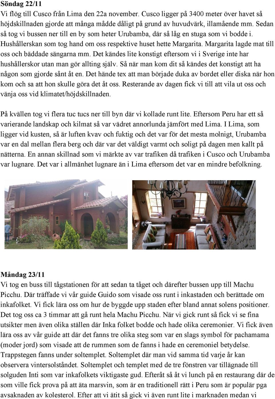 Margarita lagde mat till oss och bäddade sängarna mm. Det kändes lite konstigt eftersom vi i Sverige inte har hushållerskor utan man gör allting själv.