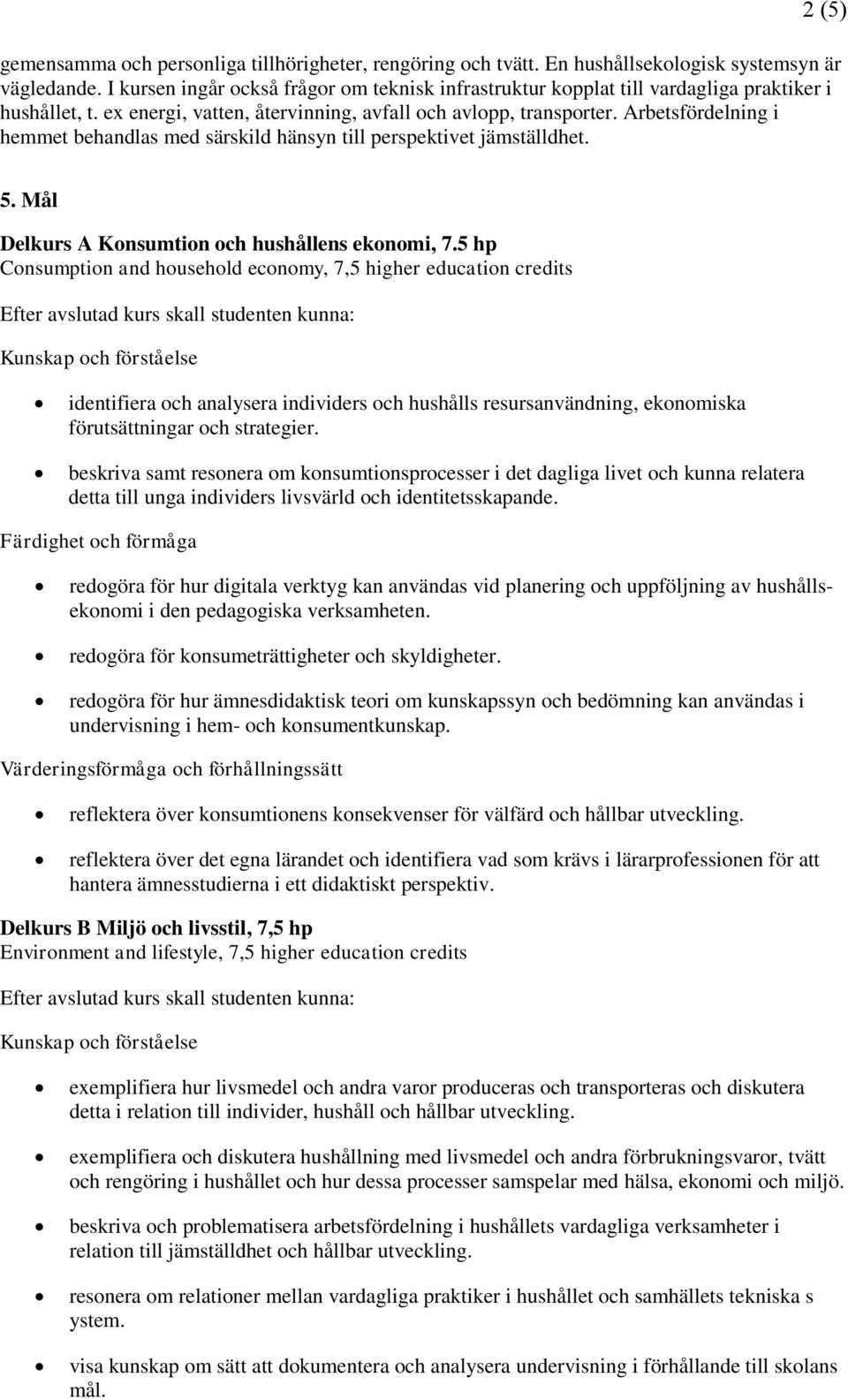 Arbetsfördelning i hemmet behandlas med särskild hänsyn till perspektivet jämställdhet. 2 (5) 5. Mål Delkurs A Konsumtion och hushållens ekonomi, 7.