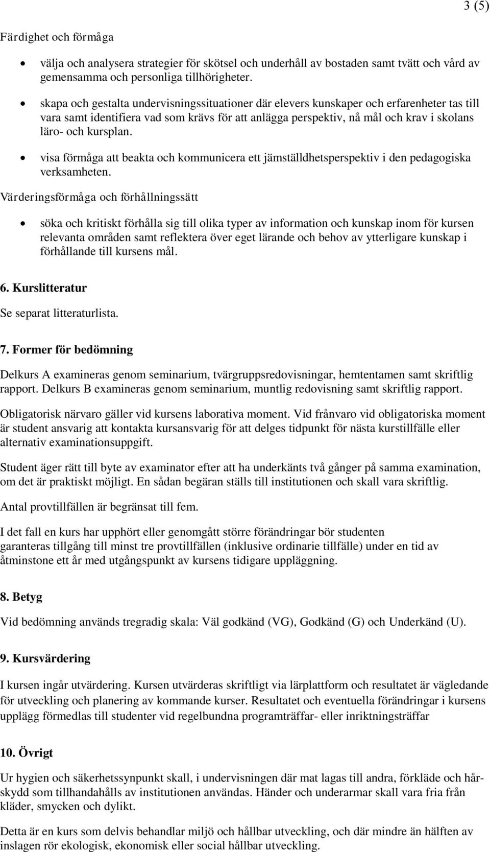 kursplan. visa förmåga att beakta och kommunicera ett jämställdhetsperspektiv i den pedagogiska verksamheten.