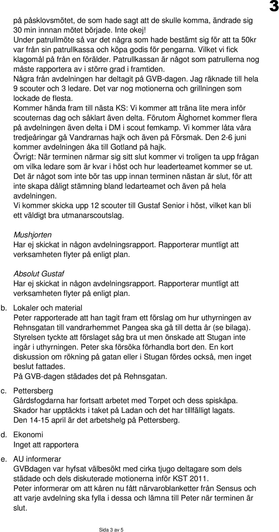 Patrullkassan är något som patrullerna nog måste rapportera av i större grad i framtiden. Några från avdelningen har deltagit på GVB-dagen. Jag räknade till hela 9 scouter och 3 ledare.