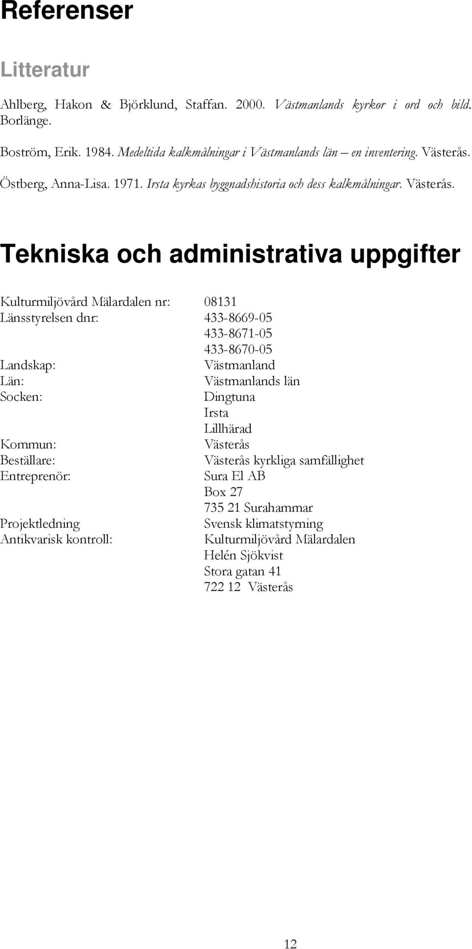 Östberg, Anna-Lisa. 1971. Irsta kyrkas byggnadshistoria och dess kalkmålningar. Västerås.