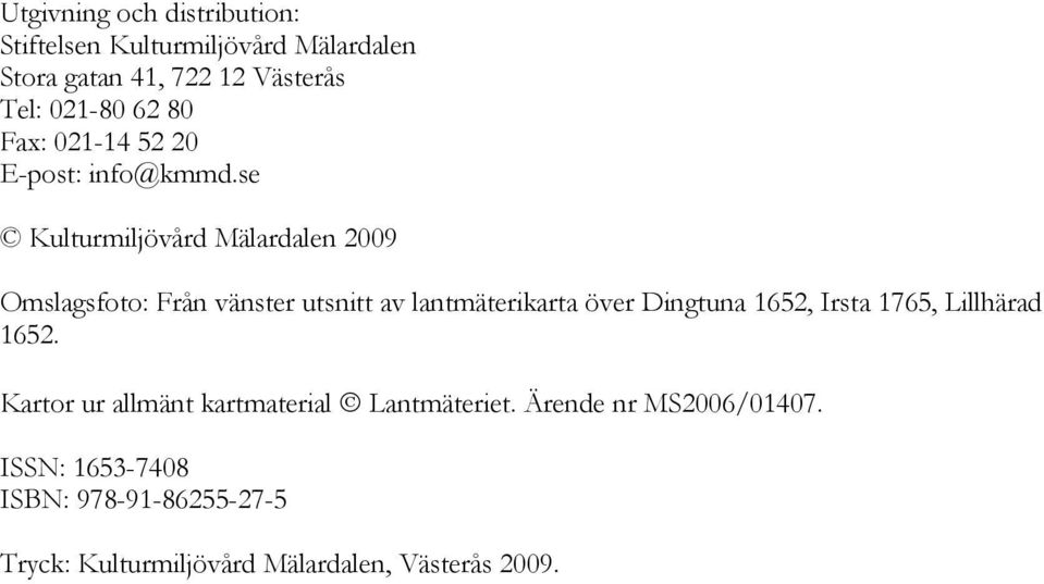 se Kulturmiljövård Mälardalen 2009 Omslagsfoto: Från vänster utsnitt av lantmäterikarta över Dingtuna 1652,