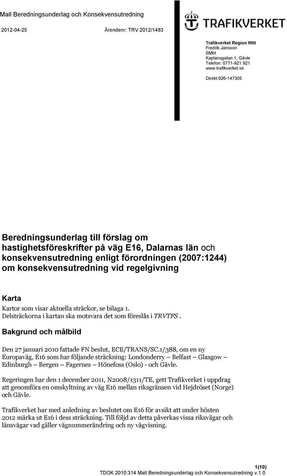 Karta Kartor som visar aktuella sträckor, se bilaga 1. Delsträckorna i kartan ska motsvara det som föreslås i TRVTFS. Bakgrund och målbild Den 27 januari 2010 fattade FN beslut, ECE/TRANS/SC.