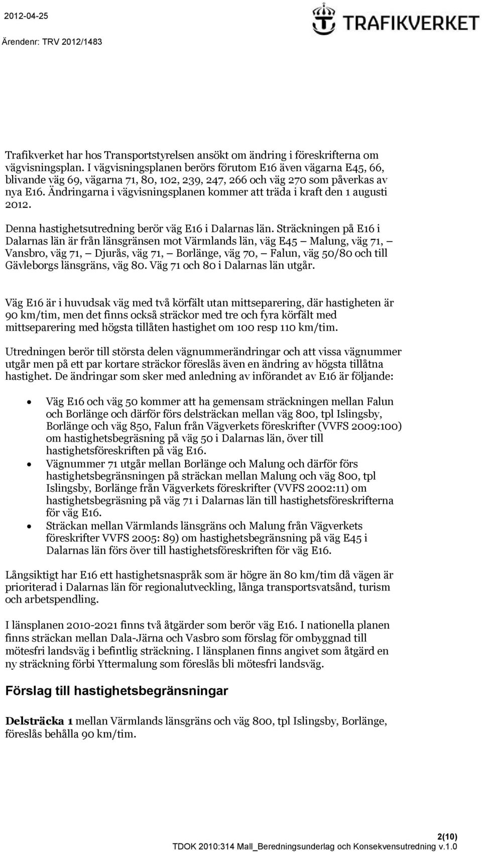 Ändringarna i vägvisningsplanen kommer att träda i kraft den 1 augusti 2012. Denna hastighetsutredning berör väg E16 i Dalarnas län.