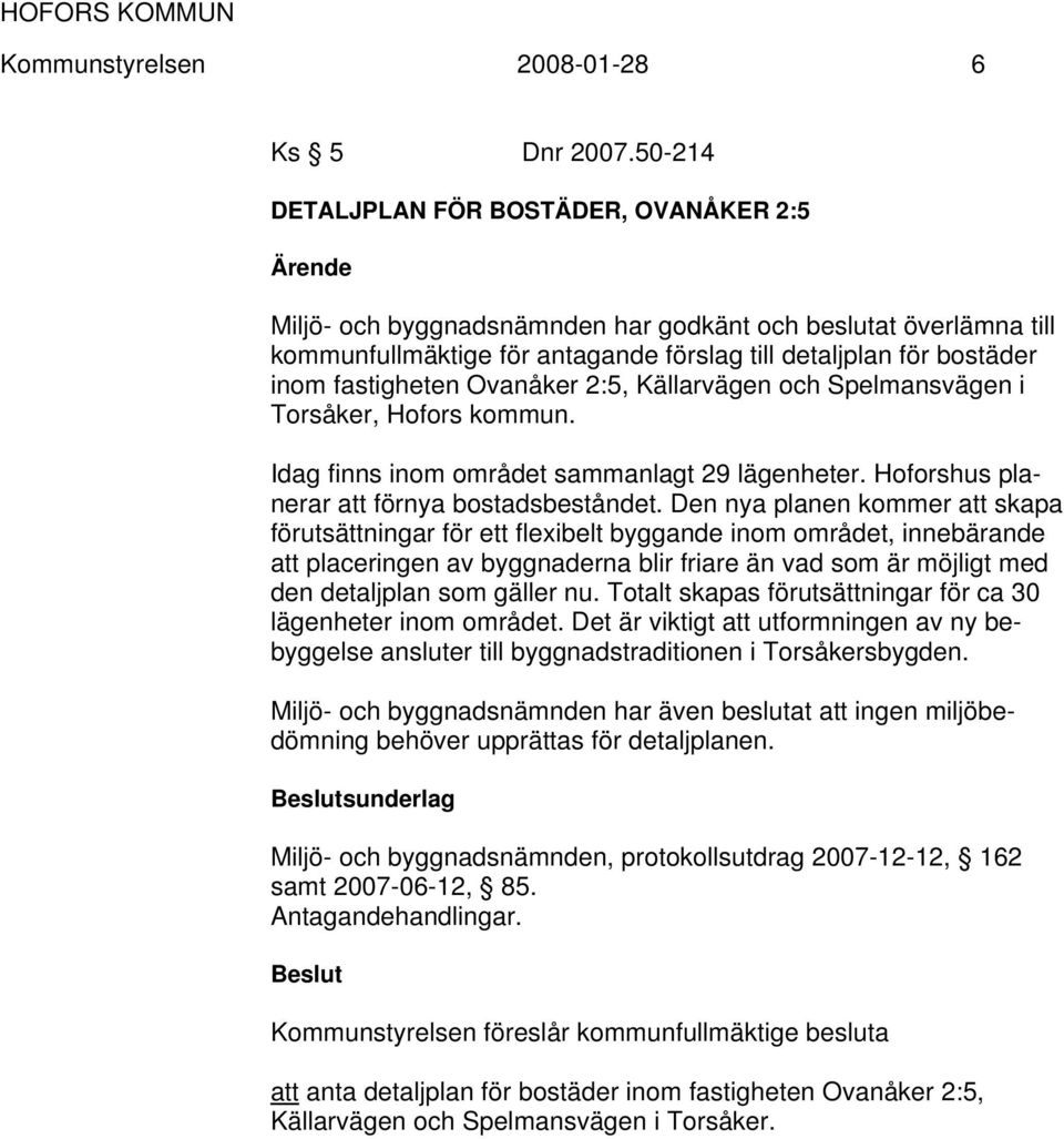 Ovanåker 2:5, Källarvägen och Spelmansvägen i Torsåker, Hofors kommun. Idag finns inom området sammanlagt 29 lägenheter. Hoforshus planerar att förnya bostadsbeståndet.