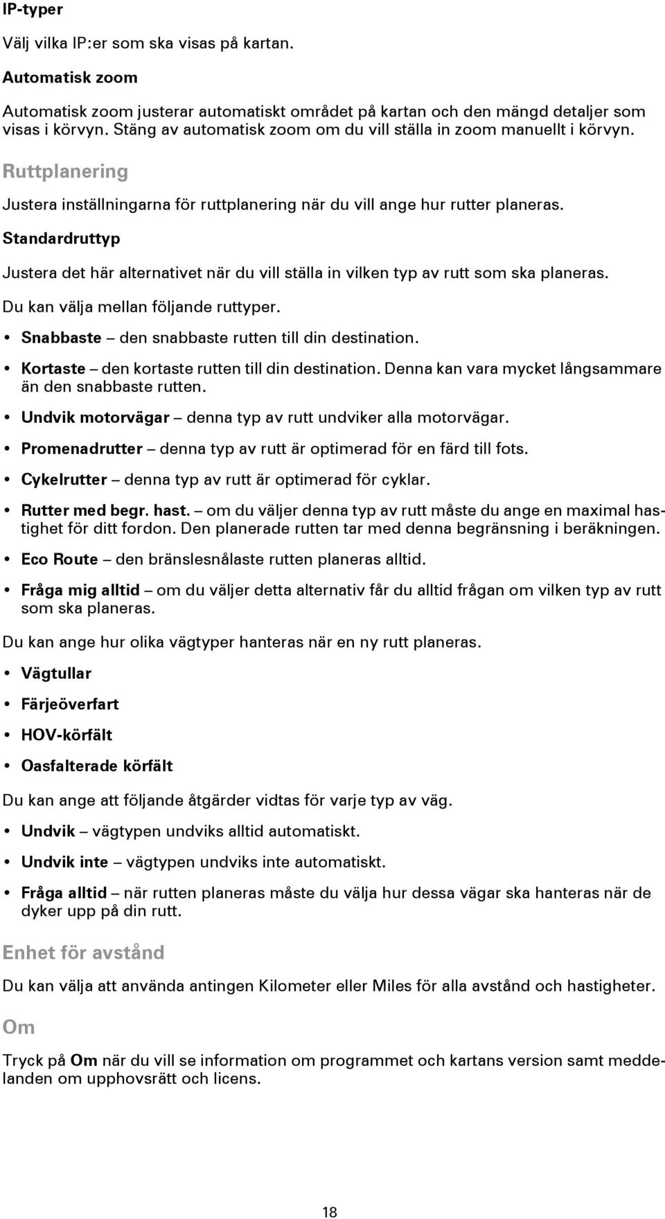 Standardruttyp Justera det här alternativet när du vill ställa in vilken typ av rutt som ska planeras. Du kan välja mellan följande ruttyper. Snabbaste den snabbaste rutten till din destination.