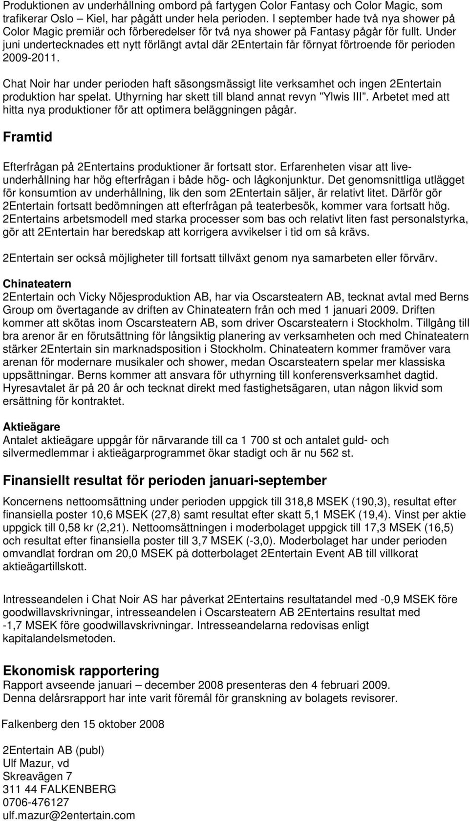 Under juni undertecknades ett nytt förlängt avtal där 2Entertain får förnyat förtroende för perioden 2009-2011.