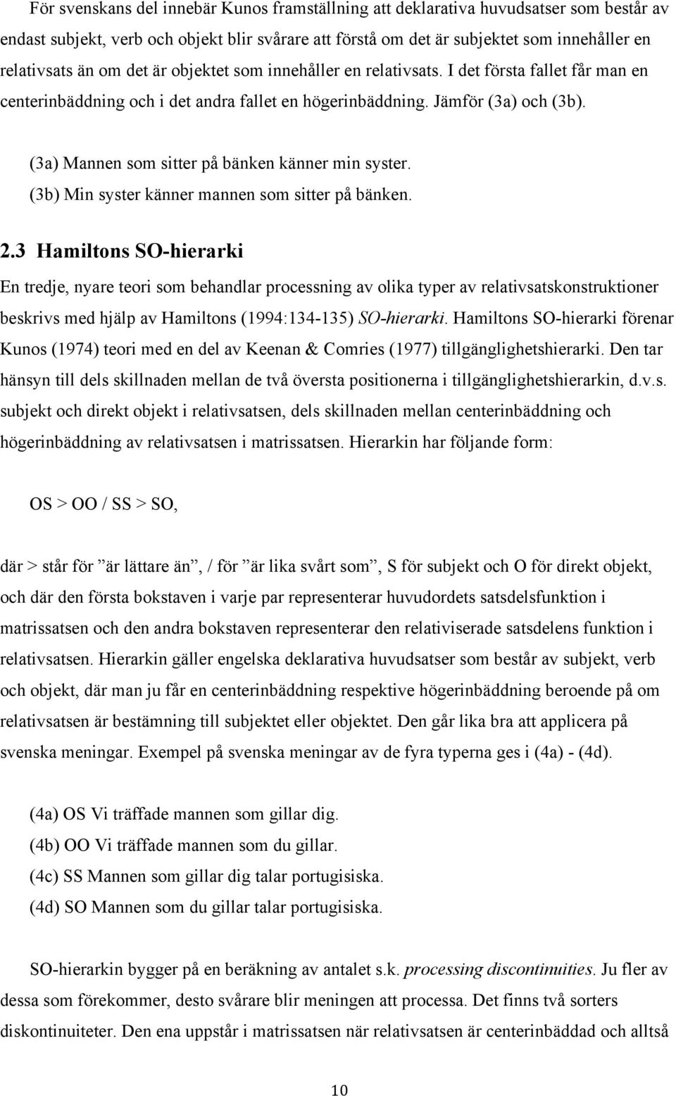 (3a) Mannen som sitter på bänken känner min syster. (3b) Min syster känner mannen som sitter på bänken. 2.