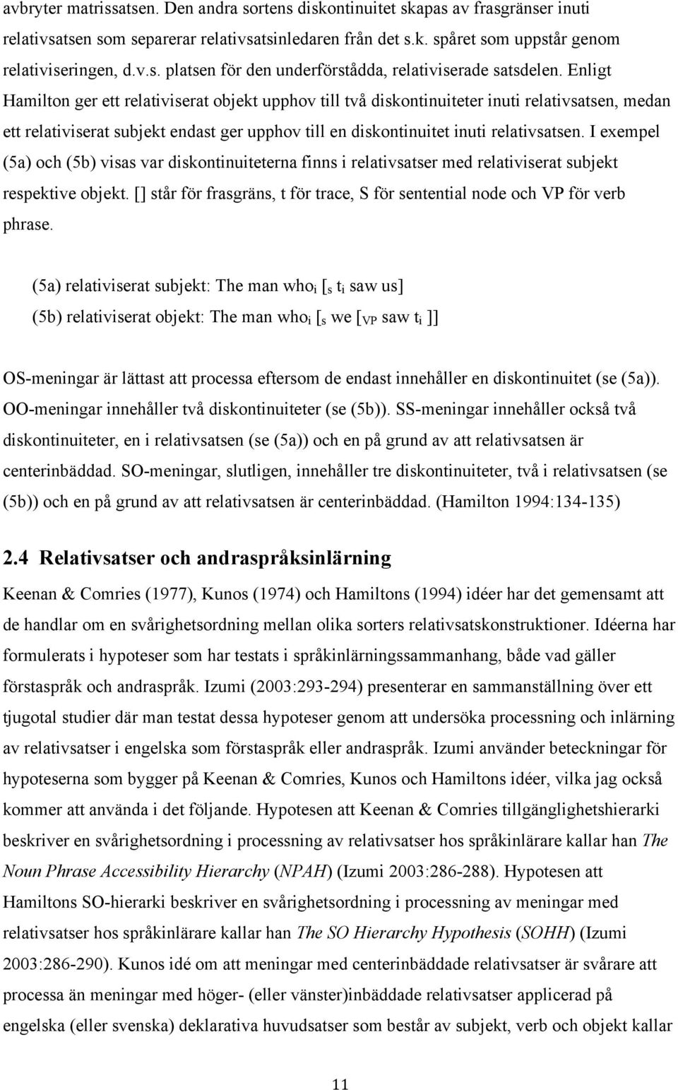 I exempel (5a) och (5b) visas var diskontinuiteterna finns i relativsatser med relativiserat subjekt respektive objekt.