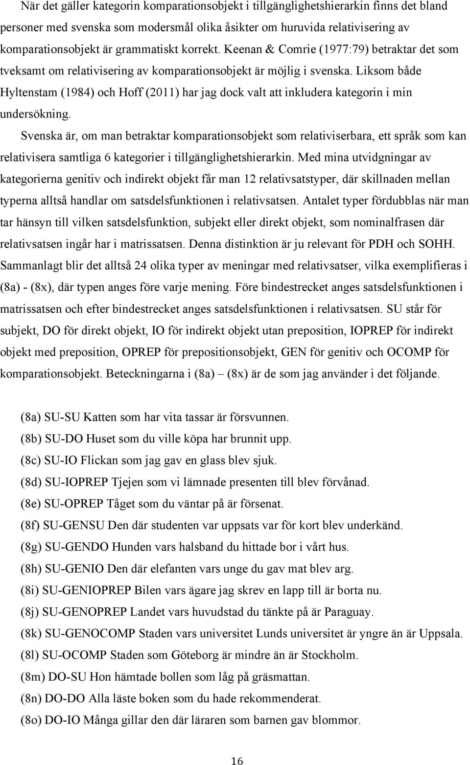 Liksom både Hyltenstam (1984) och Hoff (2011) har jag dock valt att inkludera kategorin i min undersökning.