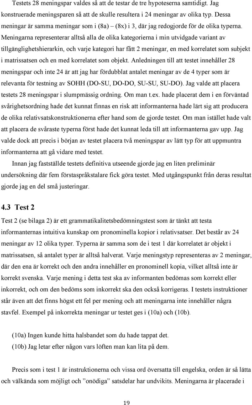 Meningarna representerar alltså alla de olika kategorierna i min utvidgade variant av tillgänglighetshierarkin, och varje kategori har fått 2 meningar, en med korrelatet som subjekt i matrissatsen