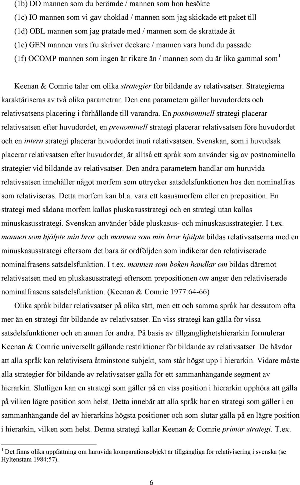 av relativsatser. Strategierna karaktäriseras av två olika parametrar. Den ena parametern gäller huvudordets och relativsatsens placering i förhållande till varandra.