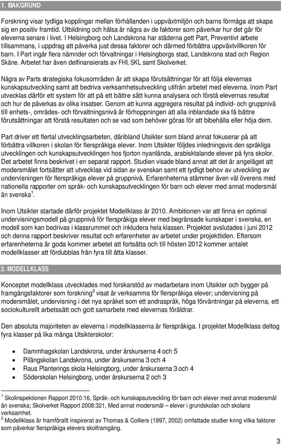 I Helsingborg och Landskrona har städerna gett Part, Preventivt arbete tillsammans, i uppdrag att påverka just dessa faktorer och därmed förbättra uppväxtvillkoren för barn.