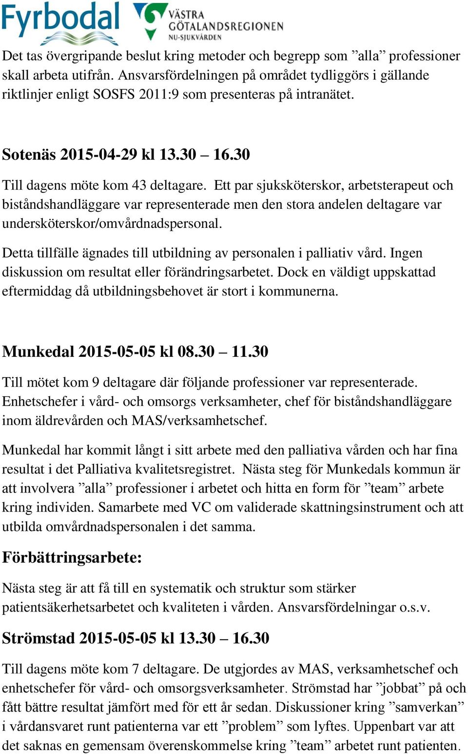 Ett par sjuksköterskor, arbetsterapeut och biståndshandläggare var representerade men den stora andelen deltagare var undersköterskor/omvårdnadspersonal.