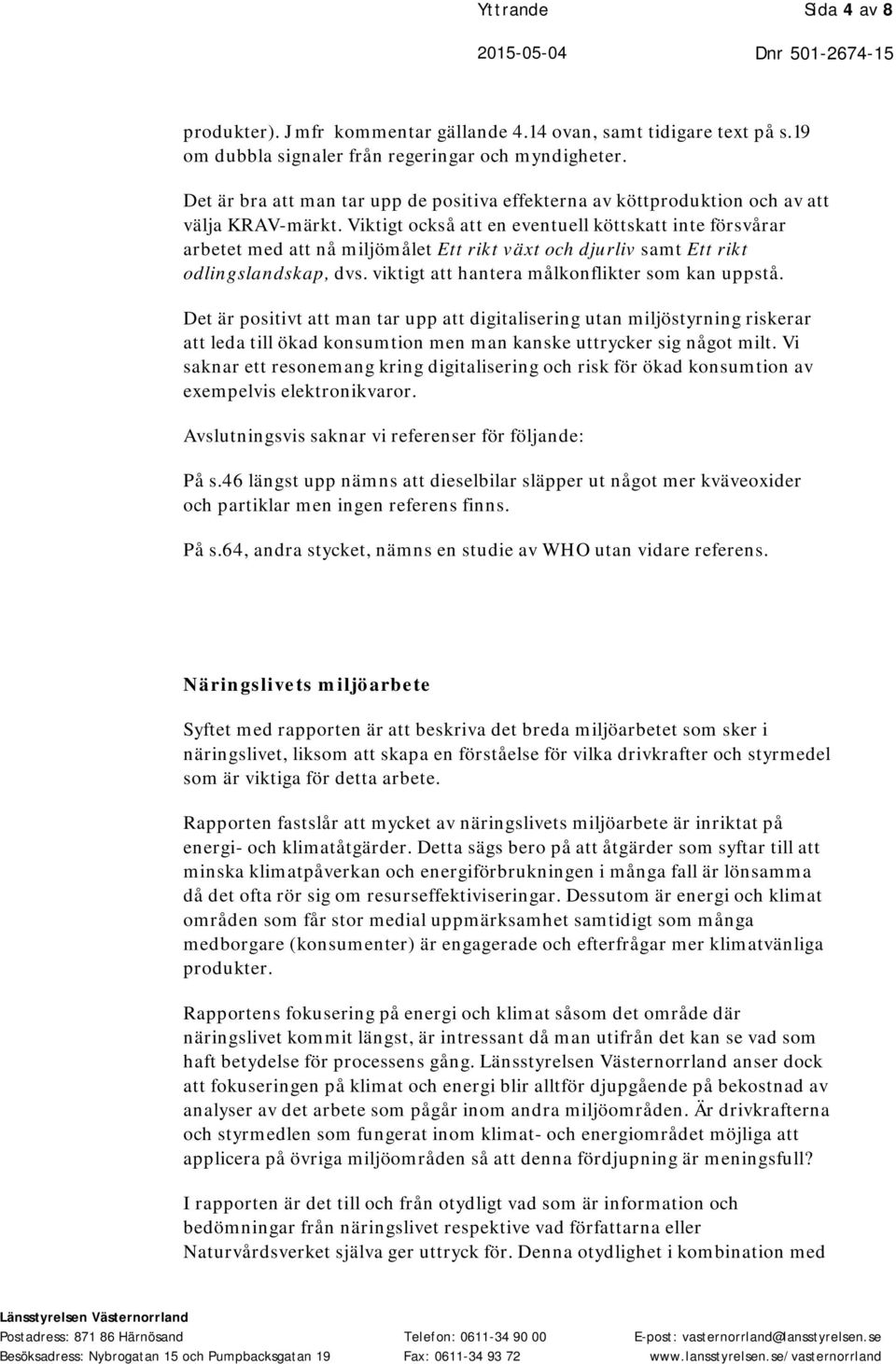 Viktigt också att en eventuell köttskatt inte försvårar arbetet med att nå miljömålet Ett rikt växt och djurliv samt Ett rikt odlingslandskap, dvs. viktigt att hantera målkonflikter som kan uppstå.