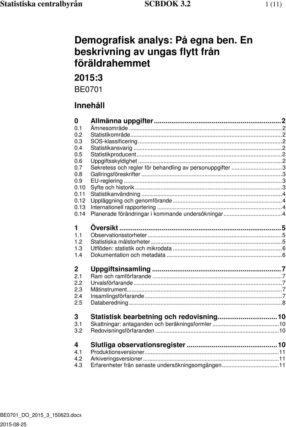 8 Gallringsföreskrifter... 3 0.9 EU-reglering... 3 0.10 Syfte och historik... 3 0.11 Statistikanvändning... 4 0.12 Uppläggning och genomförande... 4 0.13 Internationell rapportering... 4 0.14 Planerade förändringar i kommande undersökningar.